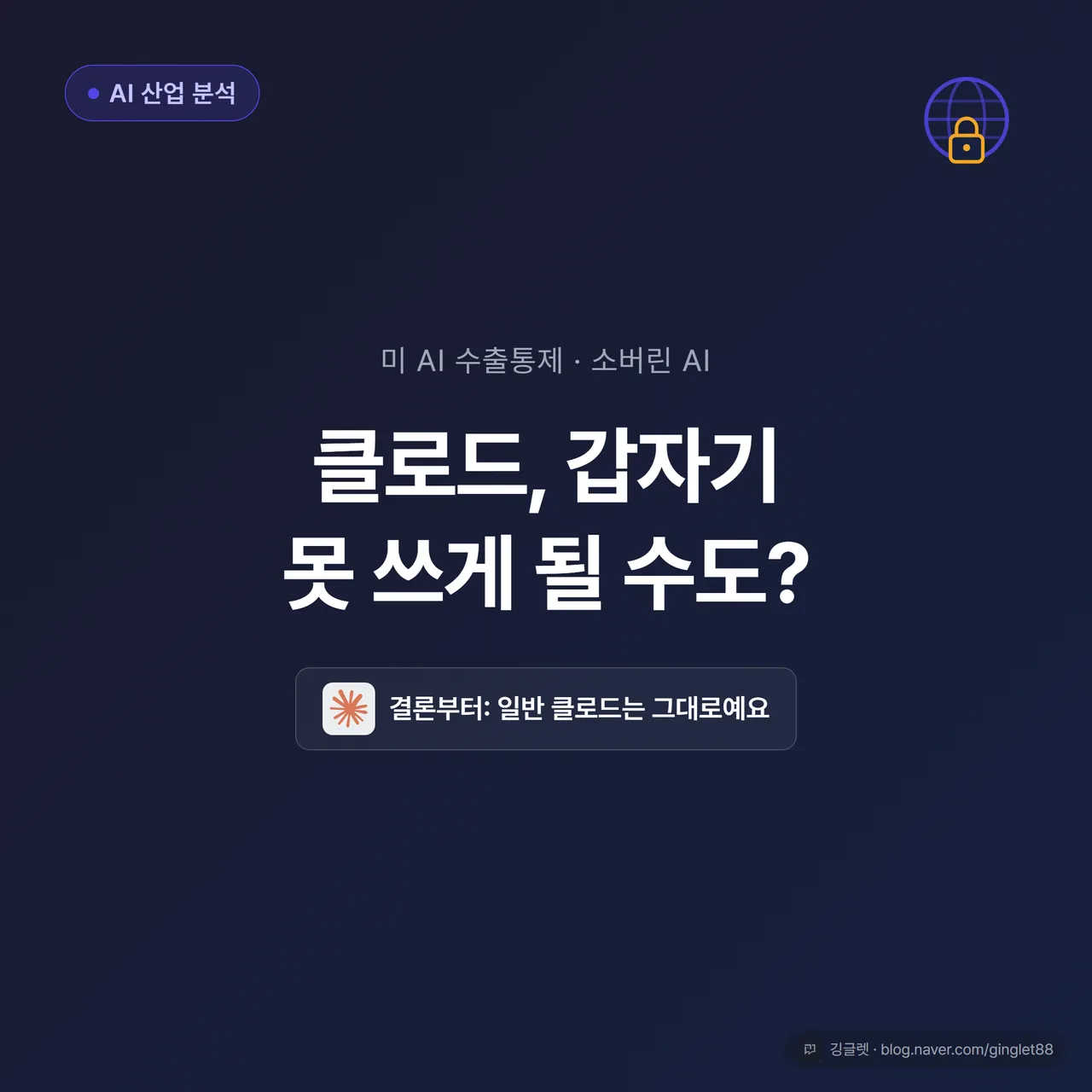 썸네일 - 네이비 배경에 “클로드, 갑자기 못 쓰게 될 수도?“라는 큰 제목과 “미 AI 수출통제·소버린 AI” 부제, 우측 상단 작은 “AI 산업 분석” 칩 배지, 자물쇠+지구본 아이콘