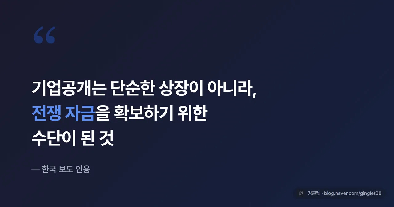 인용 강조 박스 - “기업공개는 단순한 상장이 아니라 전쟁 자금을 확보하기 위한 수단이 된 것” 한국 보도 인용