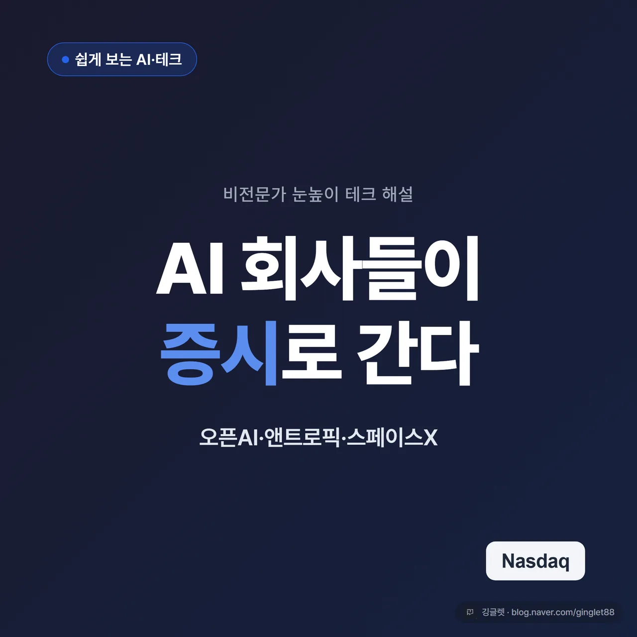 썸네일 - 네이비 배경에 “AI 회사들이 증시로 간다” + 부제 “오픈AI·앤트로픽·스페이스X”, 좌상단 쉽게 보는 AI·테크 카테고리 칩, 우하단 나스닥 로고