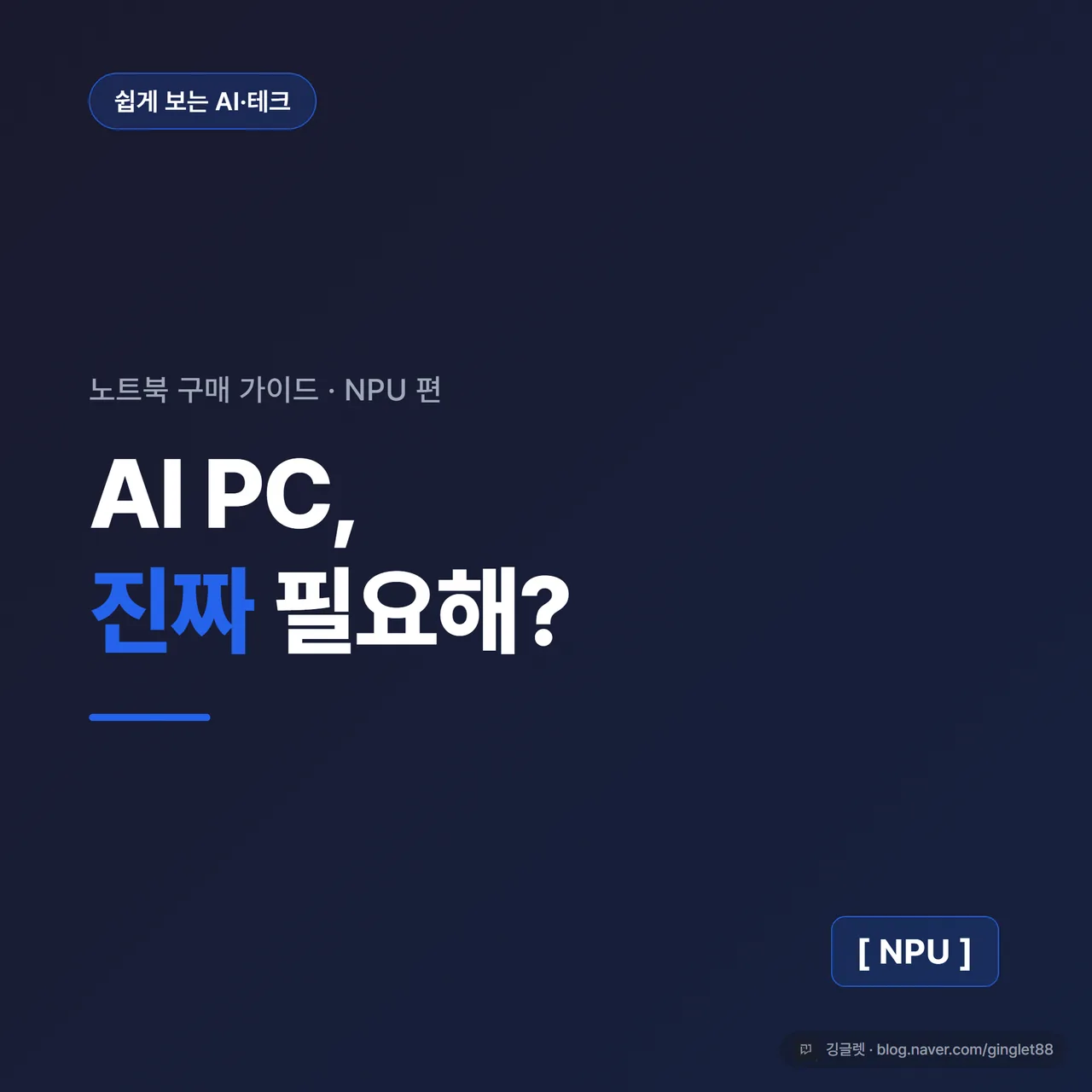 썸네일 - 네이비 배경에 큰 흰 글씨 “AI PC 진짜 필요해?”, 좌상단 “쉽게 보는 AI·테크” 카테고리 칩(블루), 액센트는 블루 톤 칩 아이콘